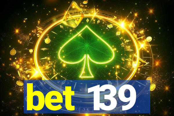 bet 139